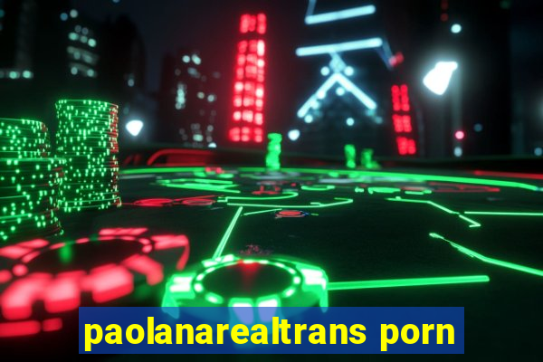 paolanarealtrans porn